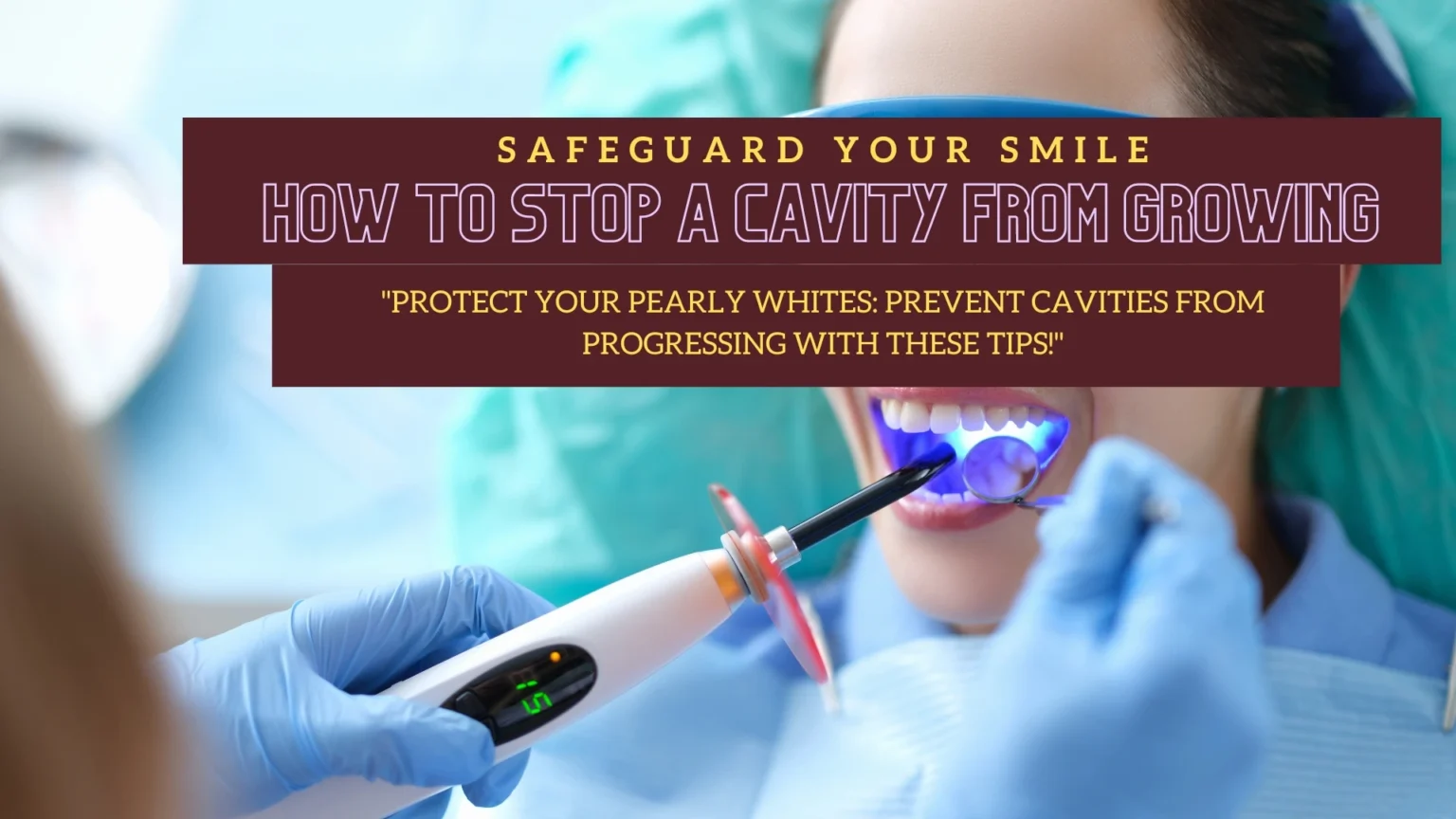 Safeguard Your Smile: How to Stop a Cavity from Growing